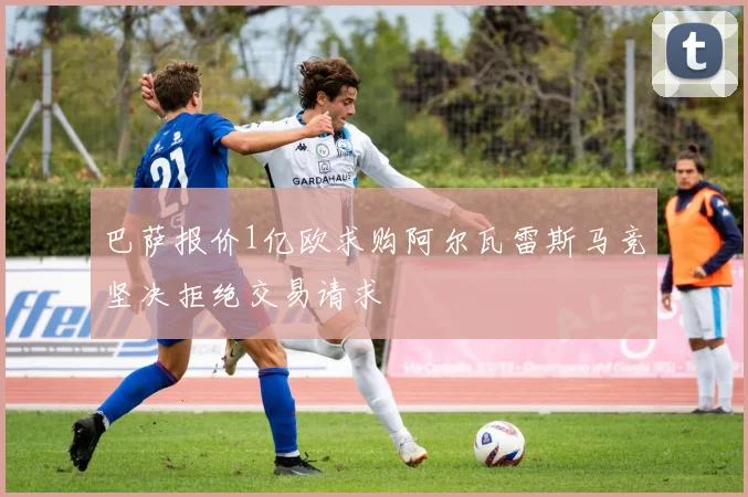 巴萨报价1亿欧求购阿尔瓦雷斯马竞坚决拒绝交易请求
