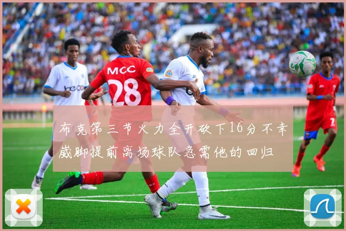 布克第三节火力全开砍下16分不幸崴脚提前离场球队急需他的回归